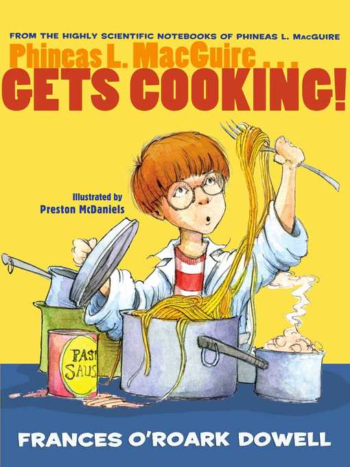 Title details for Phineas L. MacGuire...Gets Cooking! by Frances O'Roark Dowell - Wait list